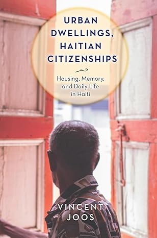 urban dwellings haitian citizenships housing memory and daily life in haiti 1st edition vincent joos