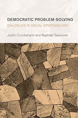 democratic problem solving dialogues in social epistemology 1st edition justin cruickshank senior lecturer in