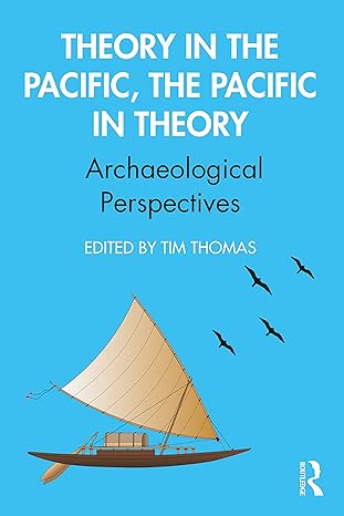 theory in the pacific the pacific in theory archaeological perspectives 1st edition tim thomas 1138303550,