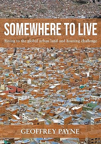 somewhere to live rising to the global urban land and housing challenge 1st edition geoffrey payne