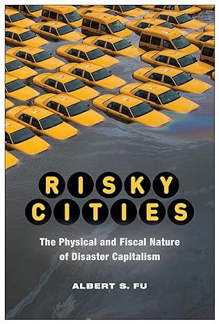 risky cities the physical and fiscal nature of disaster capitalism 1st edition albert s fu 1978820305,