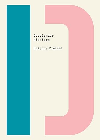 decolonize hipsters 1st edition gregory pierrot ,bhakti shringarpure 1682193179, 978-1682193174