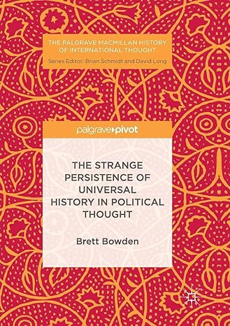 the strange persistence of universal history in political thought 1st edition brett bowden 3319848992,