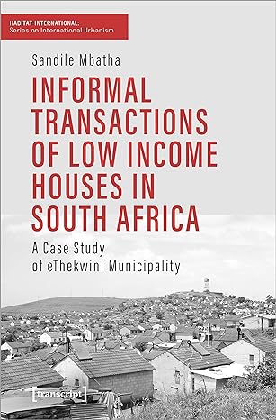 informal transactions of low income houses in south africa a case study of ethekwini municipality 1st edition