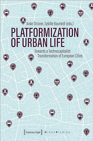platformization of urban life towards a technocapitalist transformation of european cities 1st edition anke