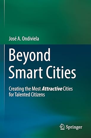 beyond smart cities creating the most attractive cities for talented citizens 1st edition jose a ondiviela