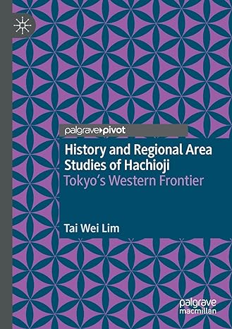 history and regional area studies of hachioji tokyos western frontier 1st edition tai wei lim 9811661804,