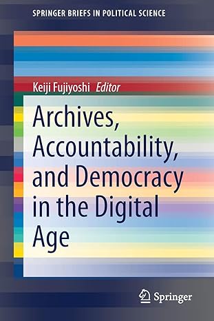 archives accountability and democracy in the digital age 1st edition keiji fujiyoshi 9813367148,