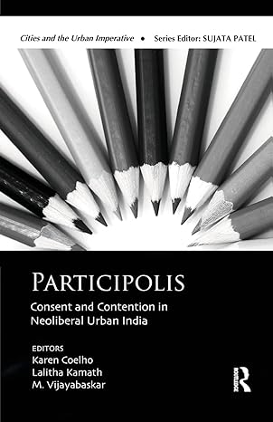 participolis consent and contention in neoliberal urban india 1st edition karen coelho ,lalitha kamath ,m