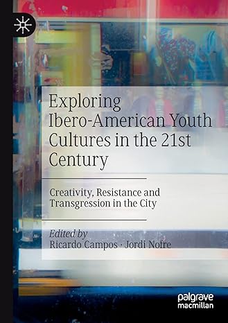 exploring ibero american youth cultures in the 21st century creativity resistance and transgression in the