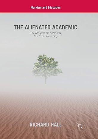 the alienated academic the struggle for autonomy inside the university 1st edition richard hall 3030068285,