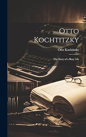 otto kochtitzky the story of a busy life 1st edition otto kochtitzky 101936713x, 978-1019367131