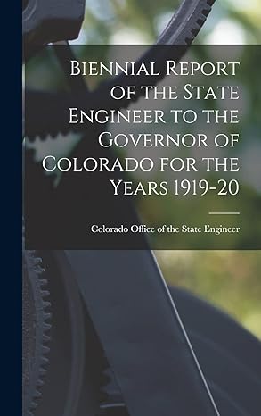 biennial report of the state engineer to the governor of colorado for the years 1919 20 1st edition colorado