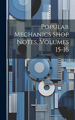 popular mechanics shop notes volumes 15 16 1st edition anonymous 1020286512, 978-1020286513