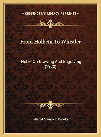 from holbein to whistler notes on drawing and engraving 1st edition alfred mansfield brooks 1169737625,