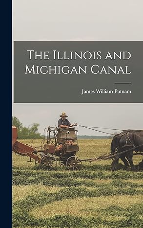 the illinois and michigan canal 1st edition james william putnam 1015768415, 978-1015768413