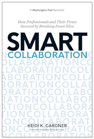 smart collaboration how professionals and their firms succeed by breaking down silos 1st edition heidi k