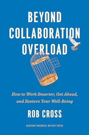 beyond collaboration overload how to work smarter get ahead and restore your well being 1st edition rob cross