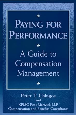 paying for performance a guide to compensation management 1st edition peter t chingos ,kpmg peat marwick llp