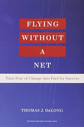 flying without a net turn fear of change into fuel for success 1st edition thomas j delong 142216229x,