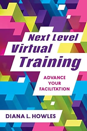 next level virtual training advance your facilitation 1st edition diana l howles 1953946038, 978-1953946034