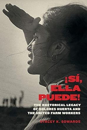 si ella puede the rhetorical legacy of dolores huerta and the united farm workers 1st edition stacey k