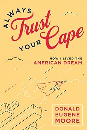 always trust your cape how i lived the american dream 1st edition donald eugene moore 1642257788,