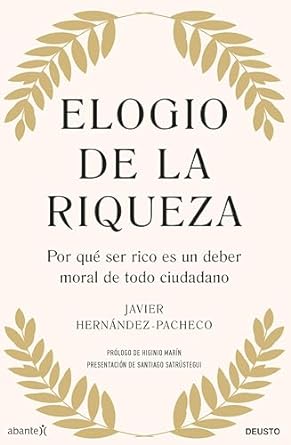 elogio de la riqueza por que ser rico es un deber moral de todo ciudadano 1st edition javier hernandez