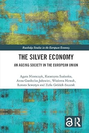 the silver economy an ageing society in the european union 1st edition agata niemczyk ,katarzyna szalonka