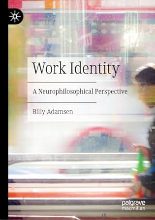 work identity a neurophilosophical perspective 1st edition billy adamsen b0cd3bbzr5, 978-3031377334