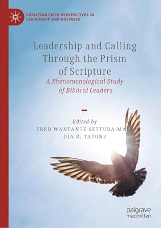 leadership and calling through the prism of scripture a phenomenological study of biblical leaders 1st