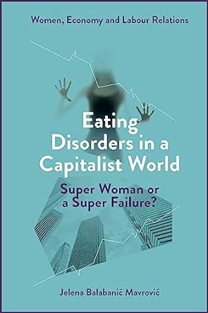 eating disorders in a capitalist world super woman or a super failure 1st edition jelena balabanic mavrovic