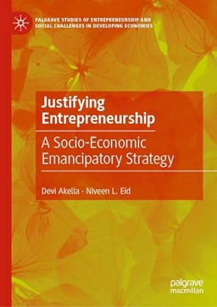 justifying entrepreneurship a socio economic emancipatory strategy 1st edition devi akella ,niveen l eid