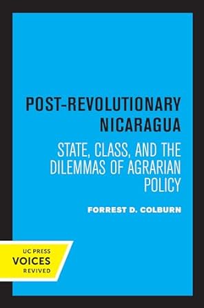 post revolutionary nicaragua state class and the dilemmas of agrarian policy 1st edition forrest d colburn