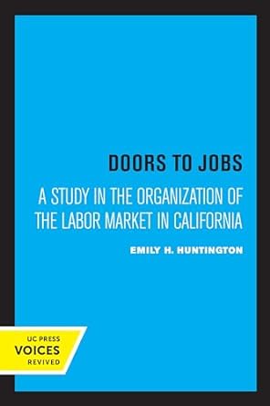 doors to jobs a study in the organization of the labor market in california 1st edition emily h huntington