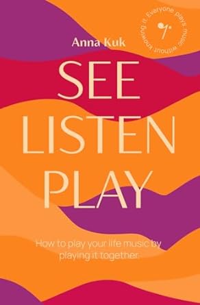 see listen play how to play your life music by playing it together 1st edition anna kuk b0cpmn9djz,