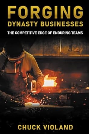 forging dynasty businesses the competitive edge of enduring teams 1st edition chuck violand b0973hdqd9,
