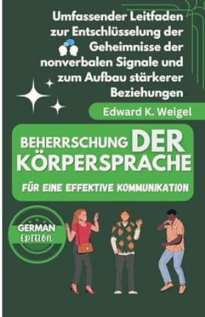 beherrschung der korpersprache fur eine effektive kommunikation umfassender leitfaden zur entschlusselung der