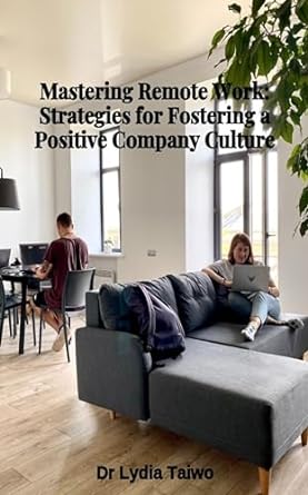 mastering remote work strategies for fostering a positive company culture 1st edition dr lydia taiwo