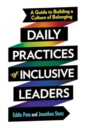 daily practices of inclusive leaders a guide to building a culture of belonging 1st edition eddie pate