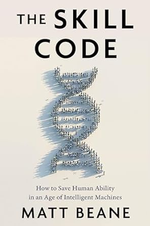 the skill code how to save human ability in an age of intelligent machines 1st edition matt beane 0063337797,