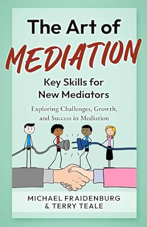 the art of mediation key skills for new mediators exploring challenges growth and success in mediation 1st