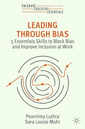 leading through bias 5 essentials skills to block bias and improve inclusion at work 1st edition poornima