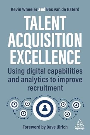 talent acquisition excellence using digital capabilities and analytics to improve recruitment 1st edition