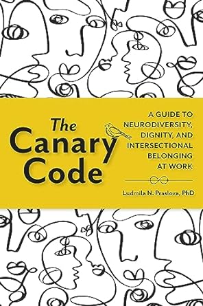 the canary code a guide to neurodiversity dignity and intersectional belonging at work 1st edition ludmila n