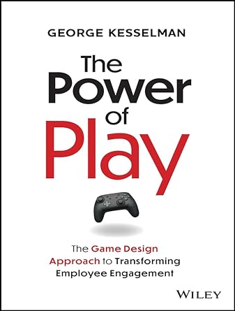 the power of play the game design approach to transforming employee engagement 1st edition george kesselman