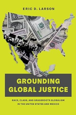 grounding global justice race class and grassroots globalism in the united states and mexico 1st edition eric