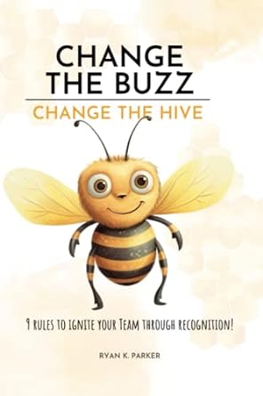 change the buzz change the hive 9 rules to ignite your team through recognition 1st edition ryan parker