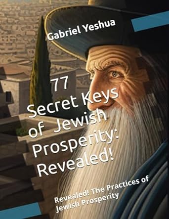 77 secret keys of jewish prosperity revealed the practices of jewish prosperity 1st edition gabriel yeshua