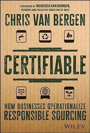 certifiable how businesses operationalize responsible sourcing 1st edition chris van bergen ,rebecca van